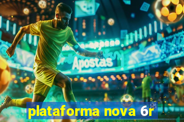 plataforma nova 6r